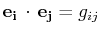 $\displaystyle \mathbf{e_{i}}\,\cdot\,\mathbf{e_{j}}=g_{ij}$
