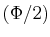 $\displaystyle (\Phi/2)$