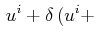 $\displaystyle \,u^{i}+\delta\,(u^{i}+$