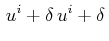 $\displaystyle \,u^{i}+\delta\,u^{i}+\delta\,$
