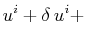 $\displaystyle u^{i}+\delta\,u^{i}+$