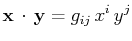 $\displaystyle \mathbf{x}\,\cdot\,\mathbf{y}=g_{ij}\,x^{i}\,y^{j}$