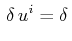 $\displaystyle \,\delta\,u^{i}=\delta\,$