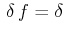$\displaystyle \,\delta\,f=\delta\,$