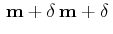 $\displaystyle \,\mathbf{m}+\delta\,\mathbf{m}+\delta\,$