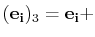 $\displaystyle (\mathbf{e_{i}})_{3}=\mathbf{e_{i}}+$