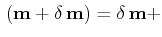 $\displaystyle \,(\mathbf{m}+\delta\,\mathbf{m})=\delta\,\mathbf{m}+$