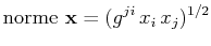 $\displaystyle \mathrm{norme}\,\,\mathbf{x}=(g^{ji}\,x_{i}\,x_{j})^{1/2}$