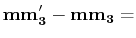 $\displaystyle \mathbf{mm'_{3}}-\mathbf{mm_{3}}=$