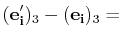 $\displaystyle (\mathbf{e'_{i}})_{3}-(\mathbf{e_{i}})_{3}=$