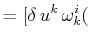 $\displaystyle =[\delta\,u^{k}\,\omega^{i}_{k}($