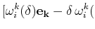 $\displaystyle [\omega^{k}_{i}(\delta)\mathbf{e_{k}}-\delta\,\omega^{k}_{i}($