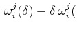 $\displaystyle \,\omega^{j}_{i}(\delta)-\delta\,\omega^{j}_{i}($