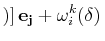 $\displaystyle )]\,\mathbf{e_{j}}+\omega^{k}_{i}(\delta)\,$