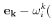 $\displaystyle \,\mathbf{e_{k}}-\omega^{k}_{i}($