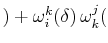 $\displaystyle )+\omega^{k}_{i}(\delta)\,\omega^{j}_{k}($