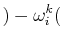 $\displaystyle )-\omega^{k}_{i}($