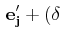 $\displaystyle \,\mathbf{e'_{j}}+(\delta\,$