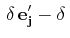 $\displaystyle \,\delta\,\mathbf{e'_{j}}-\delta\,$