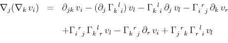 \begin{displaymath}\begin{array}[b]{lcl} \nabla_{j}(\nabla_{k}\,v_{i})&=&\partia...
...xtrm{$\Gamma^{}_{r}$$^{}_{}$$^{l}$$^{}_{i}$}\,v_{l} \end{array}\end{displaymath}