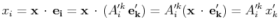 $\displaystyle x_{i}=\mathbf{x}\,\cdot\,\mathbf{e_{i}}=\mathbf{x}\,\cdot\,(A'^{k...
...thbf{e'_{k}})=A'^{k}_{i}(\mathbf{x}\,\cdot\,\mathbf{e'_{k}})=A'^{k}_{i}\,x'_{k}$