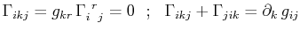 $\displaystyle \Gamma_{ikj}=g_{kr}\,\textrm{$\Gamma^{}_{i}$$^{}_{}$$^{r}$$^{}_{j}$}=0\,\,\,\,;\,\,\,\,\Gamma_{ikj}+\Gamma_{jik}=\partial_{k}\,g_{ij}$