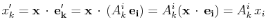 $\displaystyle x'_{k}=\mathbf{x}\,\cdot\,\mathbf{e'_{k}}=\mathbf{x}\,\cdot\,(A^{...
...\,\mathbf{e_{i}})=A^{i}_{k}(\mathbf{x}\,\cdot\,\mathbf{e_{i}})=A^{i}_{k}\,x_{i}$