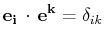 $\displaystyle \mathbf{e_{i}}\,\cdot\,\mathbf{e^{k}}=\delta_{ik}$