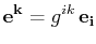 $\displaystyle \mathbf{e^{k}}=g^{ik}\,\mathbf{e_{i}}$