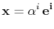 $\displaystyle \mathbf{x}=\alpha^{i}\,\mathbf{e^{i}}$