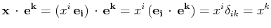 $\displaystyle \mathbf{x}\,\cdot\,\mathbf{e^{k}}=(x^{i}\,\mathbf{e_{i}})\,\cdot\...
...bf{e^{k}}=x^{i}\,(\mathbf{e_{i}}\,\cdot\,\mathbf{e^{k}})=x^{i}\delta_{ik}=x^{k}$