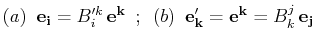 $\displaystyle (a)\,\,\, \mathbf{e_{i}}=B'^{k}_{i}\,\mathbf{e^{k}} \,\,\,;\,\,\,(b)\,\,\, \mathbf{e'_{k}}=\mathbf{e^{k}}=B^{j}_{k}\,\mathbf{e_{j}}$