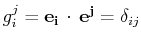 $\displaystyle g^{j}_{i}=\mathbf{e_{i}}\,\cdot\,\mathbf{e^{j}}=\delta_{ij}$