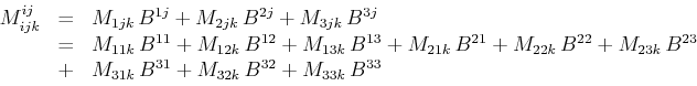\begin{displaymath}\begin{array}[b]{lclr}
M_{ijk}^{ij}&=&M_{1jk}\,B^{1j}+M_{2jk}...
...
&+&M_{31k}\,B^{31}+M_{32k}\,B^{32}+M_{33k}\,B^{33}
\end{array}\end{displaymath}