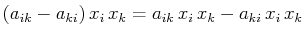 $\displaystyle (a_{ik}-a_{ki})\,x_{i}\,x_{k}=a_{ik}\,x_{i}\,x_{k}-a_{ki}\,x_{i}\,x_{k}$