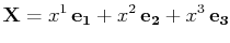 $\displaystyle \mathbf{X}=x^{1}\,\mathbf{e_{1}}+x^{2}\,\mathbf{e_{2}}+x^{3}\,\mathbf{e_{3}}$