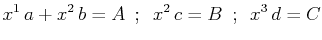 $\displaystyle x^{1}\,a+x^{2}\,b=A\,\,\,;\,\,\,x^{2}\,c=B\,\,\,;\,\,\,x^{3}\,d=C$