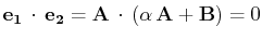 $\displaystyle \mathbf{e_{1}}\,\cdot\,\mathbf{e_{2}}=\mathbf{A}\,\cdot\,(\alpha\,\mathbf{A}+\mathbf{B})=0$