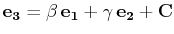 $ \mathbf{e_{3}}=\beta\,\mathbf{e_{1}}+\gamma\,\mathbf{e_{2}}+\mathbf{C}$