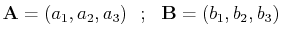 $\displaystyle \mathbf{A}=(a_{1},a_{2},a_{3})\,\,\,\,;\,\,\,\,\mathbf{B}=(b_{1},b_{2},b_{3})$