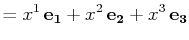 $\displaystyle =x^{1}\,\mathbf{e_{1}}+x^{2}\,\mathbf{e_{2}}+x^{3}\,\mathbf{e_{3}}\\ $