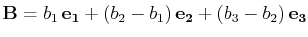 $\displaystyle \mathbf{B}=b_{1}\,\mathbf{e_{1}}+(b_{2}-b_{1})\,\mathbf{e_{2}}+(b_{3}-b_{2})\,\mathbf{e_{3}}\\ $