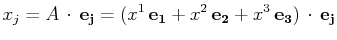 $\displaystyle x_{j}=A\,\cdot\,\mathbf{e_{j}}=(x^{1}\,\mathbf{e_{1}}+x^{2}\,\mathbf{e_{2}}+x^{3}\,\mathbf{e_{3}})\,\cdot\,\mathbf{e_{j}}\\ $
