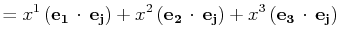 $\displaystyle =x^{1}\,(\mathbf{e_{1}}\,\cdot\,\mathbf{e_{j}})+x^{2}\,(\mathbf{e_{2}}\,\cdot\,\mathbf{e_{j}})+x^{3}\,(\mathbf{e_{3}}\,\cdot\,\mathbf{e_{j}})\\ $