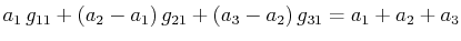 $\displaystyle a_{1}\,g_{11}+(a_{2}-a_{1})\,g_{21}+(a_{3}-a_{2})\,g_{31}=a_{1}+a_{2}+a_{3}$