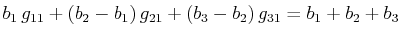 $\displaystyle b_{1}\,g_{11}+(b_{2}-b_{1})\,g_{21}+(b_{3}-b_{2})\,g_{31}=b_{1}+b_{2}+b_{3}$