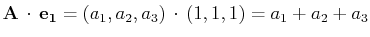$\displaystyle \mathbf{A}\,\cdot\,\mathbf{e_{1}}=(a_{1},a_{2},a_{3})\,\cdot\,(1,1,1)=a_{1}+a_{2}+a_{3}$