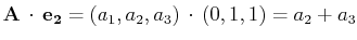 $\displaystyle \mathbf{A}\,\cdot\,\mathbf{e_{2}}=(a_{1},a_{2},a_{3})\,\cdot\,(0,1,1)=a_{2}+a_{3}$