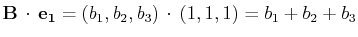 $\displaystyle \mathbf{B}\,\cdot\,\mathbf{e_{1}}=(b_{1},b_{2},b_{3})\,\cdot\,(1,1,1)=b_{1}+b_{2}+b_{3}$