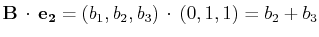 $\displaystyle \mathbf{B}\,\cdot\,\mathbf{e_{2}}=(b_{1},b_{2},b_{3})\,\cdot\,(0,1,1)=b_{2}+b_{3}$